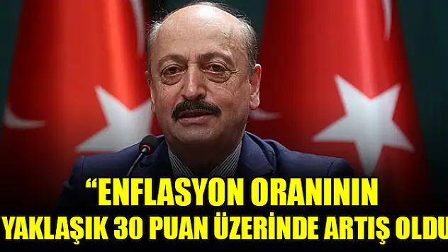 Bakan Bilgin: Enflasyon oranının yaklaşık 30 puan üzerinde artış oldu
