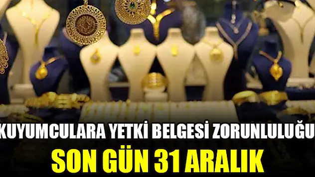 Kuyumculara yetki belgesi zorunluluğu: Son gün 31 Aralık