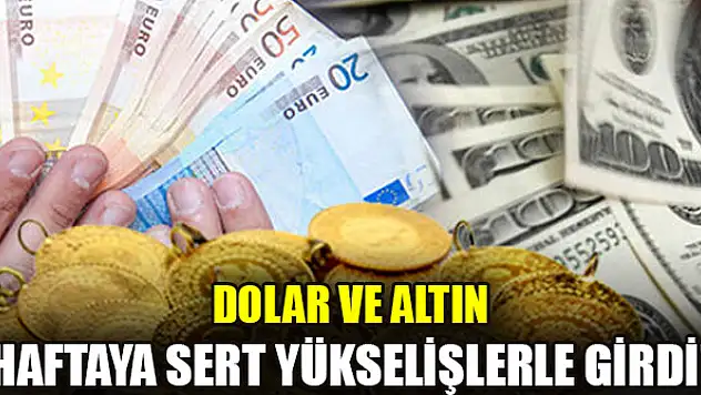 Dolar ve altın haftaya sert yükselişlerle girdi!