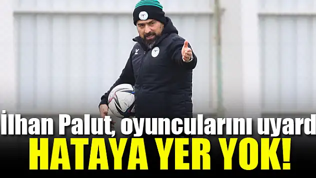 İlhan Palut, hata istemiyor!