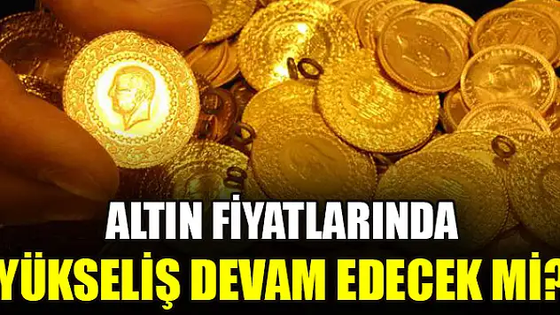 Altın fiyatlarında yükseliş devam edecek mi?