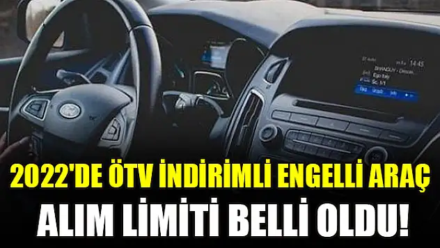 2022'de ÖTV indirimli engelli araç alım limiti belli oldu!