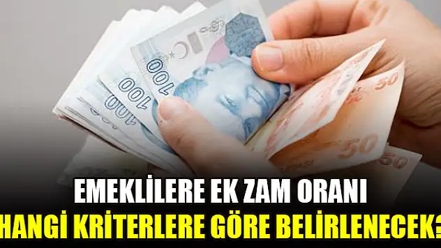Emeklilere ek zam oranı hangi kriterlere göre belirlenecek?