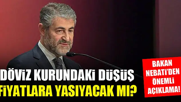 Döviz kurundaki düşüş fiyatlara yasıyacak mı? Bakan Nebati açıkladı!