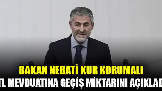 Bakan Nebati Kur korumalı TL mevduatına geçiş miktarını açıkladı
