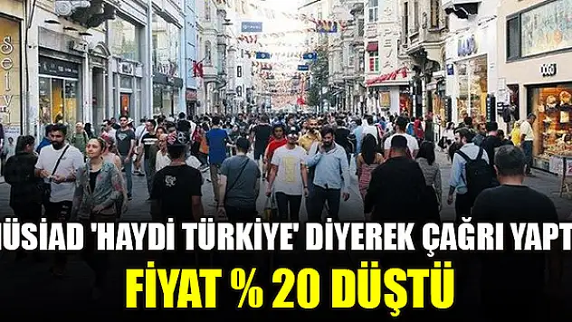 MÜSİAD 'Haydi Türkiye' diyerek çağrı yaptı... Fiyat % 20 düştü