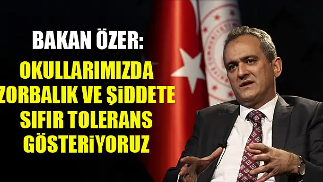 Bakan Özer: Okullarımızda zorbalık ve şiddete sıfır tolerans gösteriyoruz