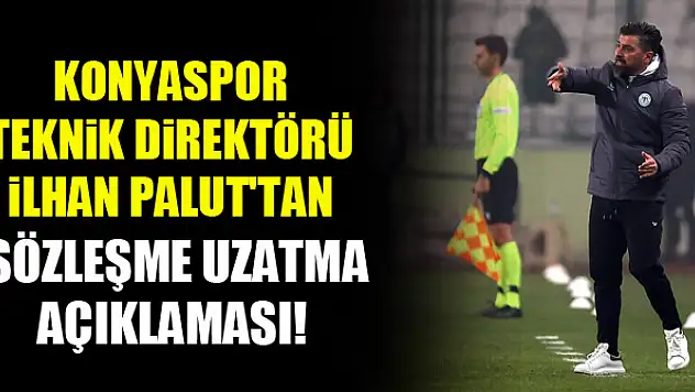 Konyaspor Teknik Direktörü İlhan Palut'tan sözleşme uzatma açıklaması!
