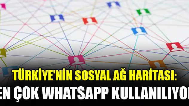 Türkiye'nin sosyal ağ haritası: En çok WhatsApp kullanılıyor