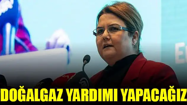 Bakan Yanık: Doğalgaz yardımı yapacağız