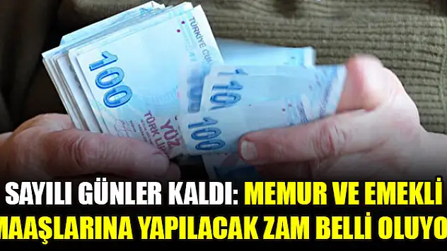 Sayılı günler kaldı: Memur ve emekli maaşlarına yapılacak zam belli oluyor