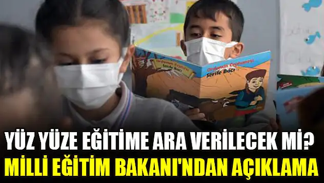 Yüz yüze eğitime ara verilecek mi? Milli Eğitim Bakanı'ndan açıklama