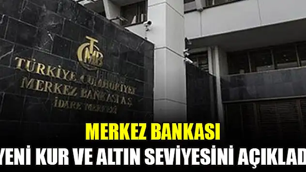 Merkez Bankası yeni kur ve altın seviyesini açıkladı