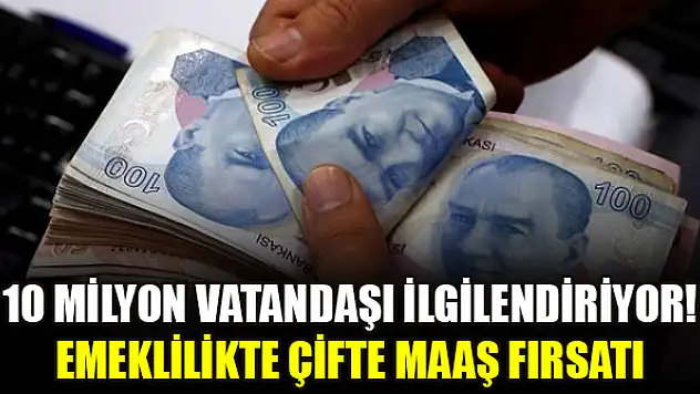 10 milyon vatandaşı ilgilendiriyor! Emeklilikte çifte maaş fırsatı