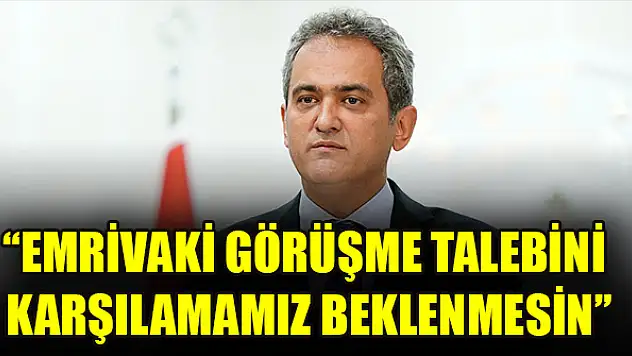 Bakan Özer: Emrivaki görüşme talebini karşılamamız beklenmesin