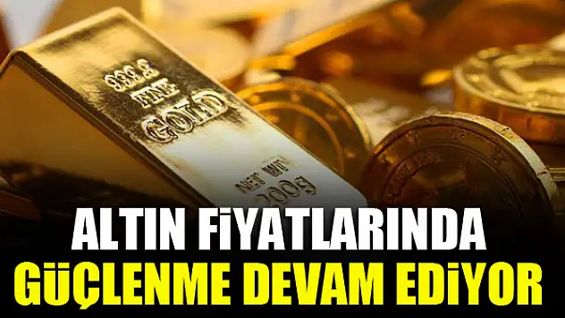 Altın fiyatlarında güçlenme devam ediyor