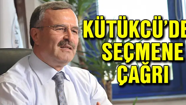 Kütükcü'den seçmene çağrı!