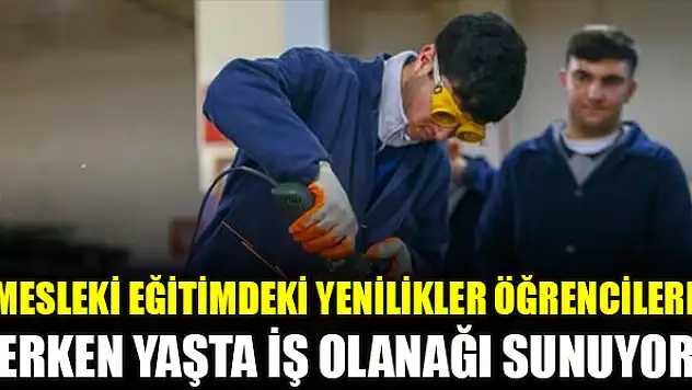 Mesleki eğitimdeki yenilikler öğrencilere erken yaşta iş olanağı sunuyor