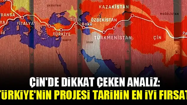 Çin'de dikkat çeken analiz: Türkiye'nin projesi tarihin en iyi fırsatı