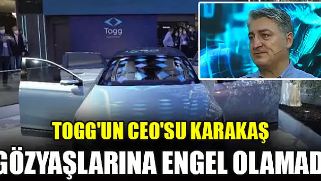 Togg'un CEO'su Karakaş gözyaşlarına engel olamadı