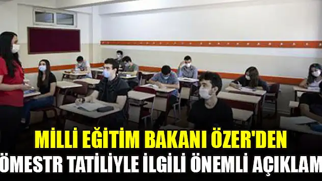 Milli Eğitim Bakanı Özer'den sömestr tatiliyle ilgili önemli açıklama