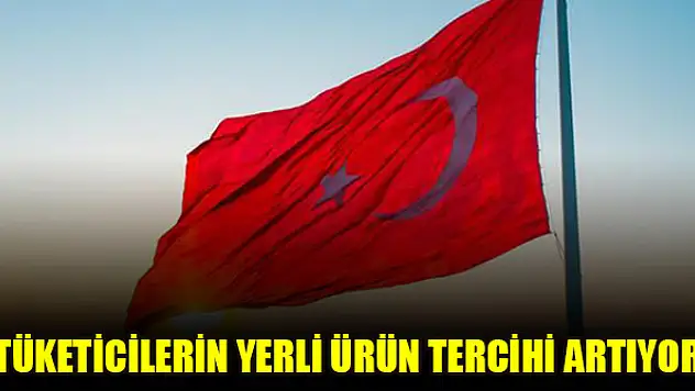 Tüketicilerin yerli ürün tercihi artıyor