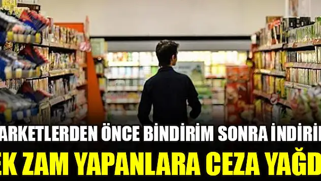 Marketlerden önce bindirim sonra indirim! Ek zam yapanlara ceza yağdı