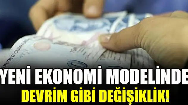 Yeni ekonomi modelinde devrim gibi değişiklik!