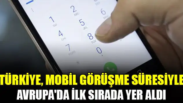 Türkiye, mobil görüşme süresiyle Avrupa'da ilk sırada yer aldı