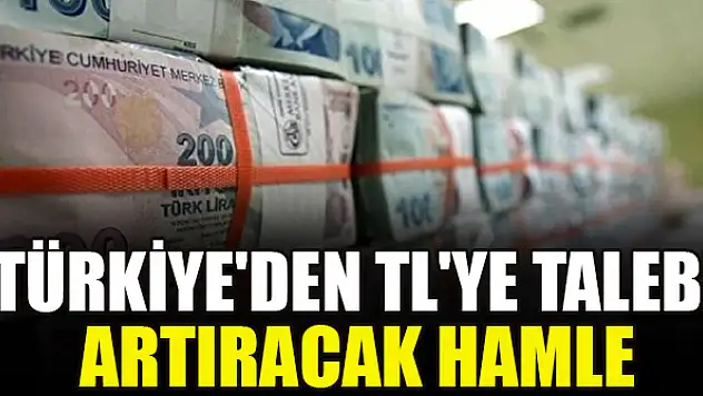 Türkiye'den TL'ye talebi artıracak hamle