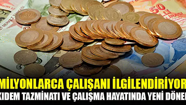 Milyonlarca çalışanı ilgilendiriyor! Kıdem tazminatı ve çalışma hayatında yeni dönem