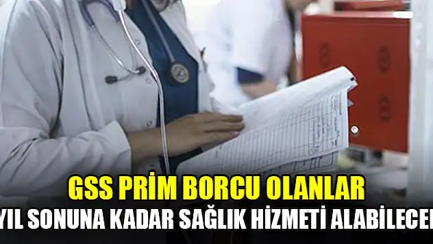 GSS prim borcu olanlar yıl sonuna kadar sağlık hizmeti alabilecek