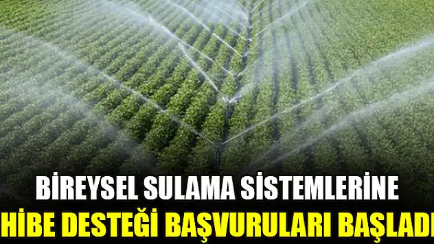 Bireysel sulama sistemlerine hibe desteği başvuruları başladı