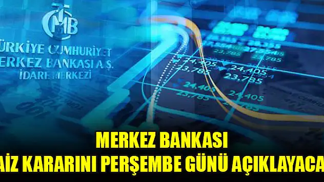 Merkez Bankası faiz kararını perşembe günü açıklayacak