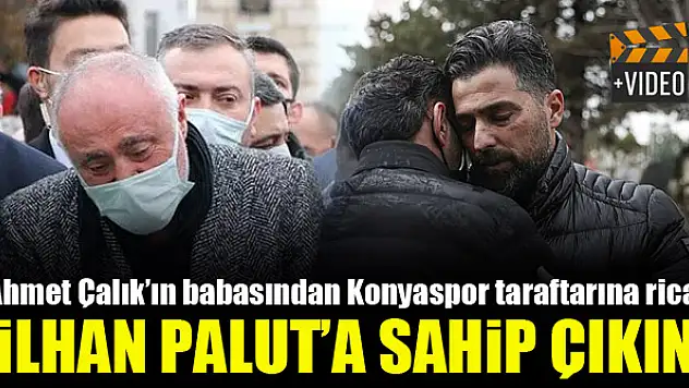 Ahmet Çalık'ın babasından Konyaspor taraftarına rica! 'İlhan Palut'a sahip çıkın'