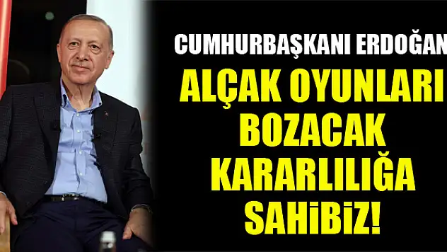 Cumhurbaşkanı Erdoğan: Alçak oyunları bozacak kararlılığa sahibiz!