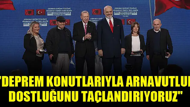 Cumhurbaşkanı Erdoğan: Deprem konutlarıyla Arnavutluk dostluğunu taçlandırıyoruz