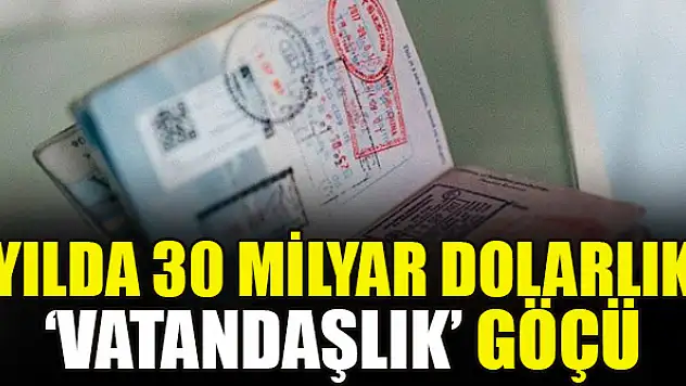 Yılda 30 milyar dolarlık 'vatandaşlık' göçü