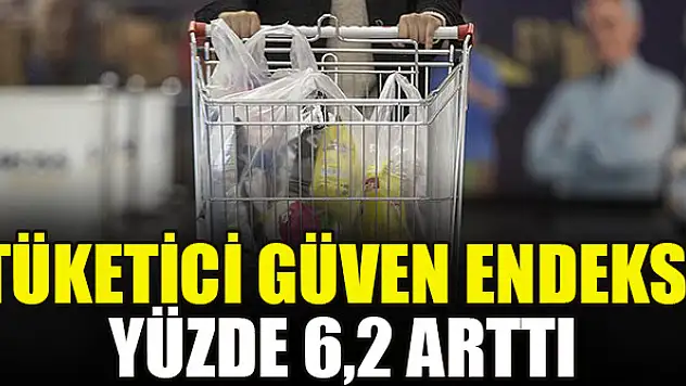 Tüketici güven endeksi yüzde 6,2 arttı