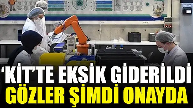 'Kit'te eksik giderildi gözler şimdi onayda