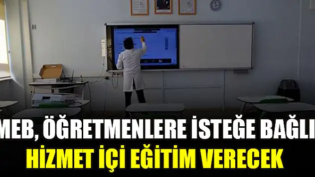 MEB, öğretmenlere isteğe bağlı hizmet içi eğitim verecek