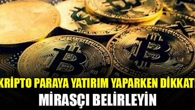 Kripto paraya yatırım yaparken dikkat! Mirasçı belirleyin