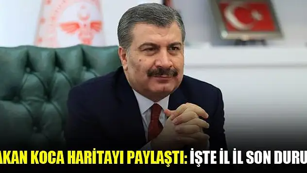 Bakan Koca haritayı paylaştı: İşte il il son durum