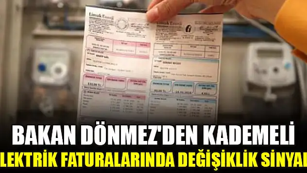 Bakan Dönmez'den kademeli elektrik faturalarında değişiklik sinyali