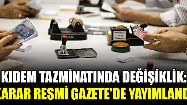 Kıdem tazminatında değişiklik: Milyonları ilgilendiren karar Resmi Gazete'de yayımlandı