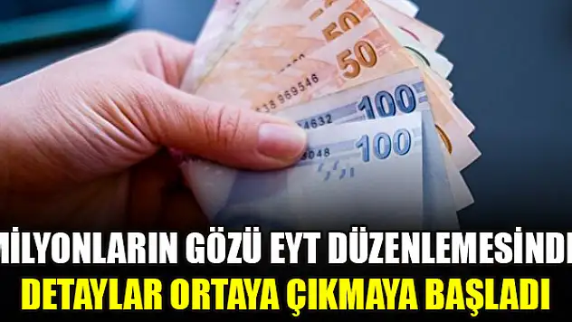 Milyonların gözü EYT düzenlemesinde: Detaylar ortaya çıkmaya başladı