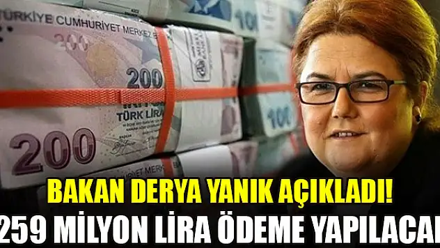 Bakan Derya Yanık açıkladı! 259 milyon lira ödeme yapılacak