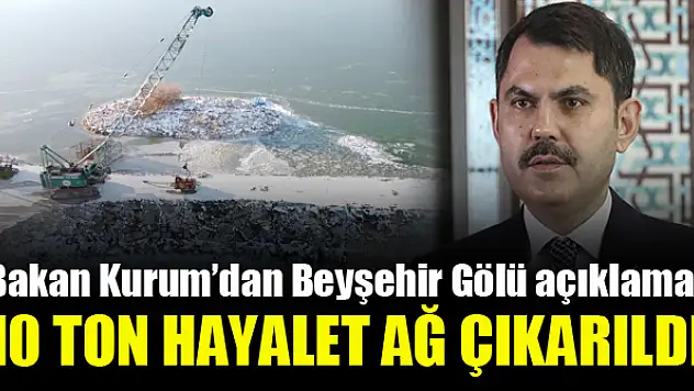 Beyşehir Gölü'nden 10 ton hayalet ağ çıkarıldı