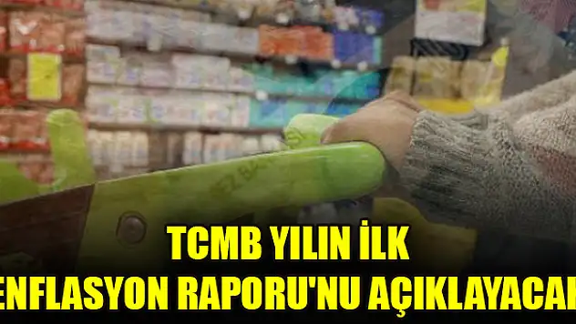 TCMB yılın ilk Enflasyon Raporu'nu açıklayacak