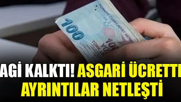 AGİ kalktı! Asgari ücrette ayrıntılar netleşti